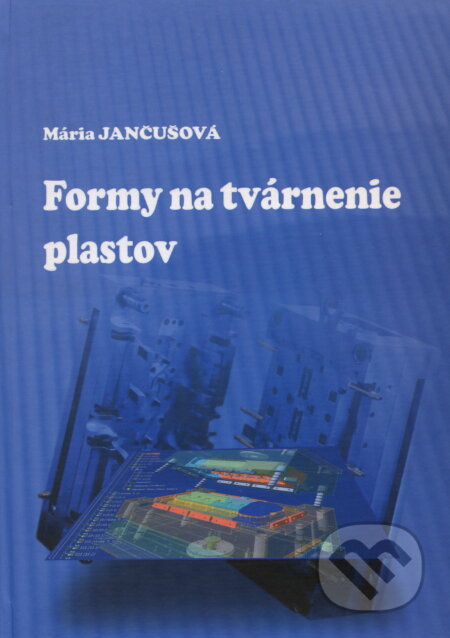 Kniha: Formy na tvárnenie plastov (Mária Jančušová). EDIS, 2010 Kniha: Formy na tvárnenie plastov (Mária Jančušová). EDIS, 2010