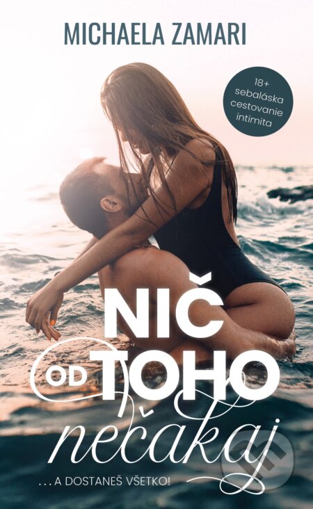 E-kniha: Nič od toho nečakaj... a dostaneš všetko! (Michaela Zamari). Michaela Zamari E-kniha: Nič od toho nečakaj... a dostaneš všetko! (Michaela Zamari). Michaela Zamari