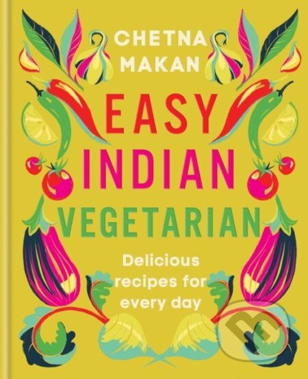 Kniha: Easy Indian Vegetarian (Chetna Makan). Hamlyn, 2024 Kniha: Easy Indian Vegetarian (Chetna Makan). Hamlyn, 2024