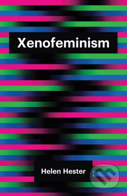 Kniha: Xenofeminism (Helen Hester). Polity Press, 2018 Kniha: Xenofeminism (Helen Hester). Polity Press, 2018