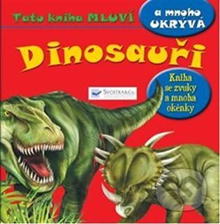 Kniha: Dinosauři - Tato kniha mluví a mnoho ukrývá (Svojtka&Co.). Svojtka&Co., 2014 Kniha: Dinosauři - Tato kniha mluví a mnoho ukrývá (Svojtka&Co.). Svojtka&Co., 2014