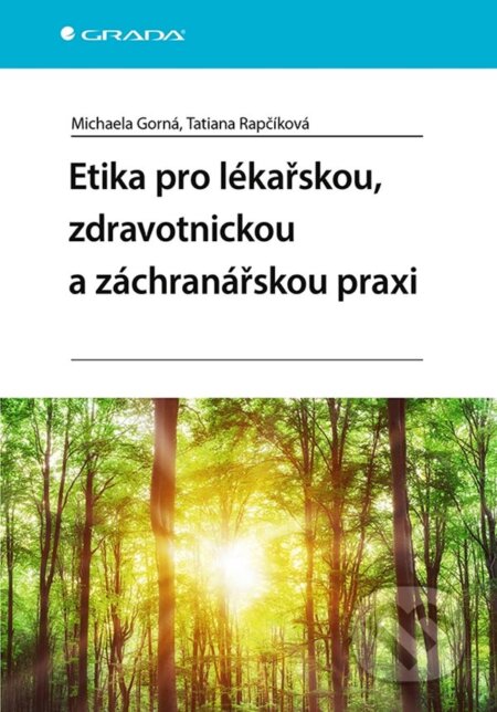 Kniha: Etika pro lékařskou, zdravotnickou a záchranářskou praxi (Michaela Gorná a Tatiana Rapčíková). Grada, 2024 Kniha: Etika pro lékařskou, zdravotnickou a záchranářskou praxi (Michaela Gorná a Tatiana Rapčíková). Grada, 2024