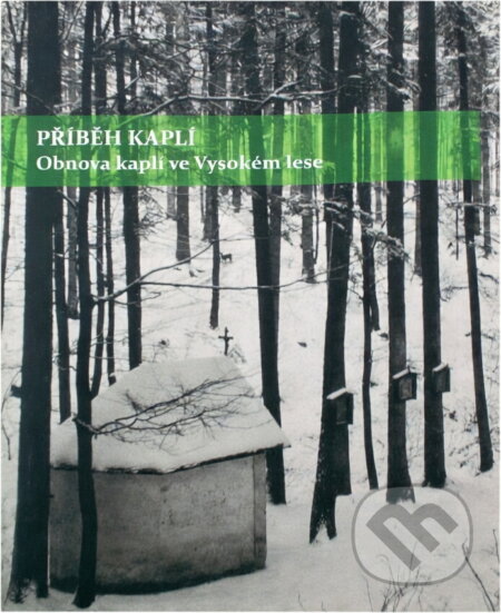 Kniha: Příběh kaplí : obnova kaplí ve Vysokém lese (Matěj Kmošek). , 2016 Kniha: Příběh kaplí : obnova kaplí ve Vysokém lese (Matěj Kmošek). , 2016