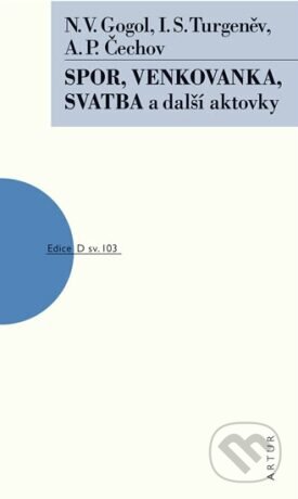 Kniha: Spor, Venkovanka, Svatba a další aktovky (Anton Pavlovič Čechov, Ivan Sergejevič Turgenev a Nikolaj Vasiljevič Gogol). Artur, 2013 Kniha: Spor, Venkovanka, Svatba a další aktovky (Anton Pavlovič Čechov, Ivan Sergejevič Turgenev a Nikolaj Vasiljevič Gogol). Artur, 2013