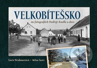 Kniha: Velkobítešsko na fotografiích Ondřeje Knolla a dnes (Lucie Neubauerová). Tváře, 2024 Kniha: Velkobítešsko na fotografiích Ondřeje Knolla a dnes (Lucie Neubauerová). Tváře, 2024