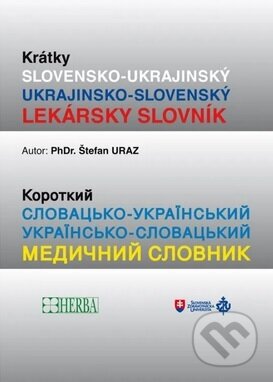 Kniha: Krátky Slovensko- Ukrajinský lekársky slovník (Herba). Herba, 2024 Kniha: Krátky Slovensko- Ukrajinský lekársky slovník (Herba). Herba, 2024