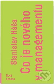 Kniha: Co je nového v managementu (Stanislav Háša). Nová beseda, 2016 Kniha: Co je nového v managementu (Stanislav Háša). Nová beseda, 2016