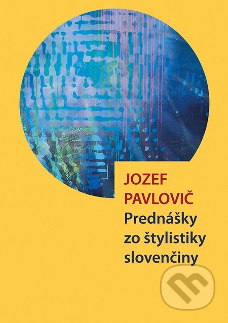 Prednášky zo štylistiky slovenčiny - Jozef Pavlovič, Typi Universitatis Tyrnaviensis, 2011
