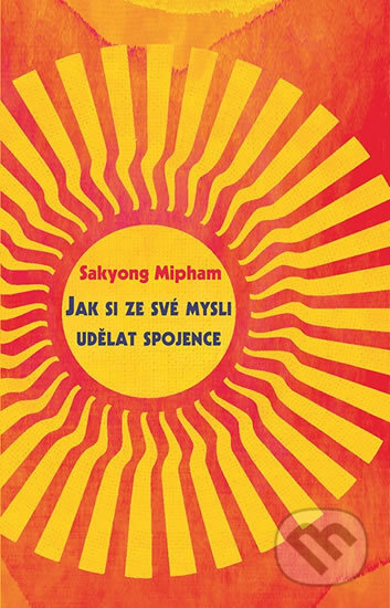 Kniha: Jak si ze své mysli udělat spojence (Sakyong Mipham). Rybka Publishers, 2016 Kniha: Jak si ze své mysli udělat spojence (Sakyong Mipham). Rybka Publishers, 2016