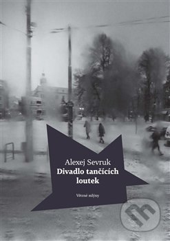 Kniha: Divadlo tančících loutek (Alexej Sevruk). Větrné mlýny, 2016 Kniha: Divadlo tančících loutek (Alexej Sevruk). Větrné mlýny, 2016