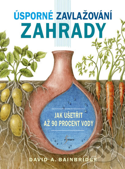 Kniha: Úsporné zavlažování zahrady (David A. Bainbridge). Esence, 2017 Kniha: Úsporné zavlažování zahrady (David A. Bainbridge). Esence, 2017