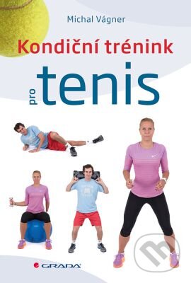 Kniha: Kondiční trénink pro tenis (Michal Vágner). Grada, 2016 Kniha: Kondiční trénink pro tenis (Michal Vágner). Grada, 2016
