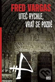 Kniha: Uteč rychle a vrať se pozdě (Fred Vargas). Argo, 2016 Kniha: Uteč rychle a vrať se pozdě (Fred Vargas). Argo, 2016