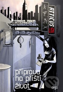 Kniha: Příprava na příští život (Atticus Lish). Argo, 2016 Kniha: Příprava na příští život (Atticus Lish). Argo, 2016