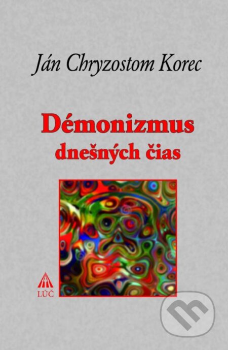 Kniha: Démonizmus dnešných čias (Ján Chryzostom Korec). Lúč, 2016 Kniha: Démonizmus dnešných čias (Ján Chryzostom Korec). Lúč, 2016