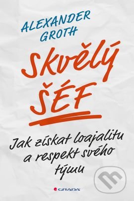 Kniha: Skvělý šéf (Alexander Groth). Grada, 2016 Kniha: Skvělý šéf (Alexander Groth). Grada, 2016