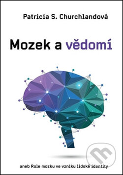 Kniha: Mozek a vědomí (Patricia Churchland). Dybbuk, 2016 Kniha: Mozek a vědomí (Patricia Churchland). Dybbuk, 2016