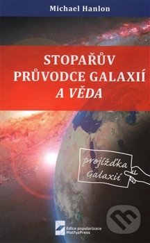 Kniha: Stopařův průvodce Galaxií a věda (Michael Hanlon). MatfyzPress, 2016 Kniha: Stopařův průvodce Galaxií a věda (Michael Hanlon). MatfyzPress, 2016