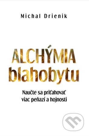 Kniha: Alchýmia blahobytu (Michal Drienik), 2024 Kniha: Alchýmia blahobytu (Michal Drienik), 2024