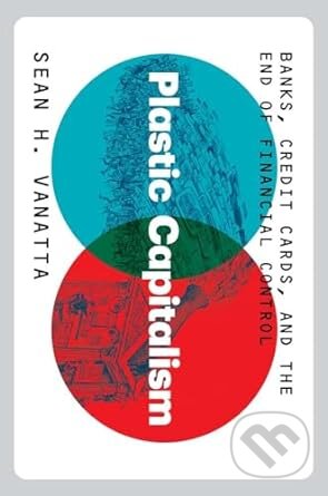 Kniha: Plastic Capitalism (Sean H. Vanatta). Yale University Press, 2024 Kniha: Plastic Capitalism (Sean H. Vanatta). Yale University Press, 2024