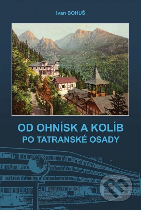 Kniha: Od ohnísk a kolíb po tatranské osady (Ivan Bohuš). I & B, Ivan Bohuš, 2024 Kniha: Od ohnísk a kolíb po tatranské osady (Ivan Bohuš). I & B, Ivan Bohuš, 2024