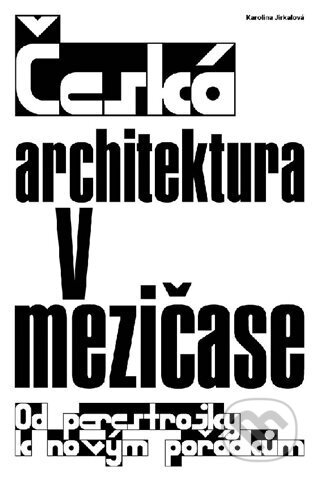 Kniha: Česká architektura v mezičase (Karolína Jirkalová). UMPRUM, 2024 Kniha: Česká architektura v mezičase (Karolína Jirkalová). UMPRUM, 2024