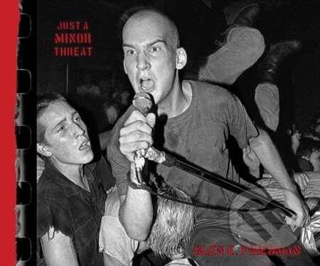 Kniha: Just A Minor Threat (Glen E. Friedman). Akashic Books, 2023 Kniha: Just A Minor Threat (Glen E. Friedman). Akashic Books, 2023
