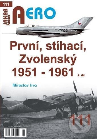 Kniha: AERO 111 První, stíhací, zvolenský 1951 - 1961 (Miroslav Irra). Jakab, 2024 Kniha: AERO 111 První, stíhací, zvolenský 1951 - 1961 (Miroslav Irra). Jakab, 2024