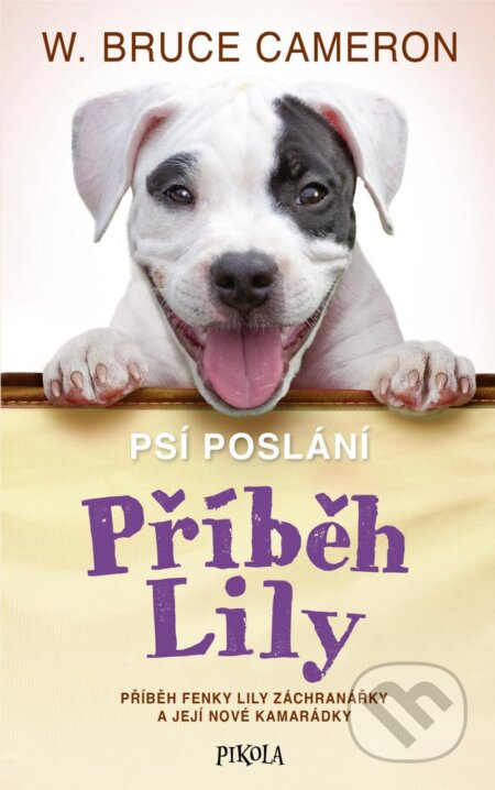 Kniha: Psí poslání: Příběh Lily (Bruce W. Cameron). Pikola, 2024 Kniha: Psí poslání: Příběh Lily (Bruce W. Cameron). Pikola, 2024