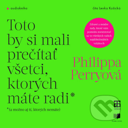 Audiokniha: Toto by si mali prečítať všetci, ktorých máte radi (Philippa Perry). Publixing a Tatran, 2024 Audiokniha: Toto by si mali prečítať všetci, ktorých máte radi (Philippa Perry). Publixing a Tatran, 2024