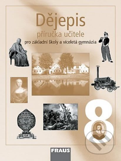 Kniha: Dějepis 8 pro ZŠ a víceletá gymnázia - Příručka učitele (Fraus). Fraus, 2012 Kniha: Dějepis 8 pro ZŠ a víceletá gymnázia - Příručka učitele (Fraus). Fraus, 2012