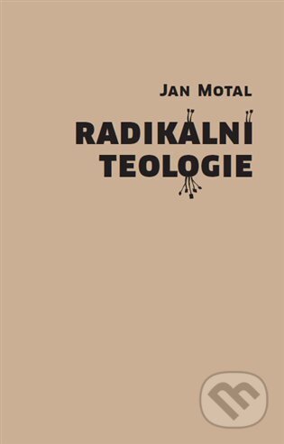 Kniha: Radikální teologie (Jan Motal). Herrmann & synové, 2024 Kniha: Radikální teologie (Jan Motal). Herrmann & synové, 2024