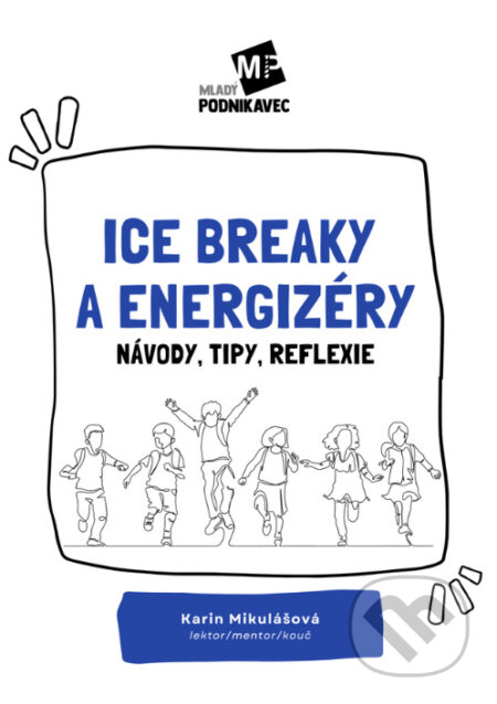 Kniha: Ice breaky a energizéry (Karin Mikulášová). Mladý podnikavec, 2024 Kniha: Ice breaky a energizéry (Karin Mikulášová). Mladý podnikavec, 2024