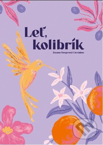 Kniha: Leť, kolibrík (Zuzana Burgerová-Cacciabue). Porta Libri, 2024 Kniha: Leť, kolibrík (Zuzana Burgerová-Cacciabue). Porta Libri, 2024
