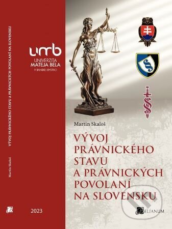 Kniha: Vývoj právnického stavu a právnických povolaní na Slovensku (Martin Skaloš). Belianum, 2023 Kniha: Vývoj právnického stavu a právnických povolaní na Slovensku (Martin Skaloš). Belianum, 2023
