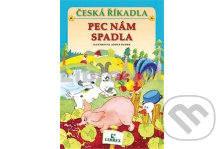 Kniha: Česká říkadla / Pec nám spadla (Adolf Dudek). Librex, 2007 Kniha: Česká říkadla / Pec nám spadla (Adolf Dudek). Librex, 2007