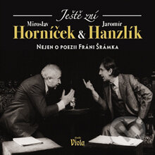 Audiokniha: Ještě zní aneb Nejen o poezii Fráni Šrámka (Jaromír Hanzlík a Miroslav Horníček). Radioservis, 2013 Audiokniha: Ještě zní aneb Nejen o poezii Fráni Šrámka (Jaromír Hanzlík a Miroslav Horníček). Radioservis, 2013