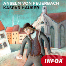 Audiokniha: Kaspar Hauser (DE) (Anselm von Feuerbach). INFOA, 2013 Audiokniha: Kaspar Hauser (DE) (Anselm von Feuerbach). INFOA, 2013