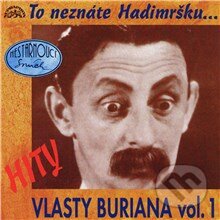 Audiokniha: Hity Vlasty Buriana 1 (To neznáte Hadimršku) (Emanuel Brožík, Fráňa Vodička, Jarka Mottl, Jaroslav Hašek, Jiří Verner, Vlasta Burian a Vratislav Blažek). Supraphon, 2013 Audiokniha: Hity Vlasty Buriana 1 (To neznáte Hadimršku) (Emanuel Brožík, Fráňa Vodička, Jarka Mottl, Jaroslav Hašek, Jiří Verner, Vlasta Burian a Vratislav Blažek). Supraphon, 2013