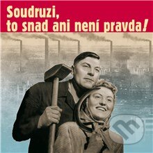 Audiokniha: Soudruzi, to snad ani není pravda (Autorský kolektiv). Supraphon, 2013 Audiokniha: Soudruzi, to snad ani není pravda (Autorský kolektiv). Supraphon, 2013