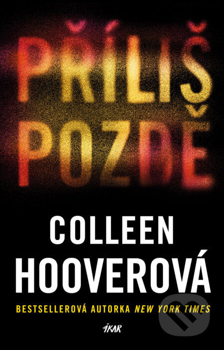 E-kniha: Příliš pozdě (Colleen Hoover). Ikar CZ, 2024 E-kniha: Příliš pozdě (Colleen Hoover). Ikar CZ, 2024
