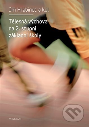 Kniha: Tělesná výchova na 2. stupni základní školy (Jiří Hrabinec). Karolinum, 2024 Kniha: Tělesná výchova na 2. stupni základní školy (Jiří Hrabinec). Karolinum, 2024