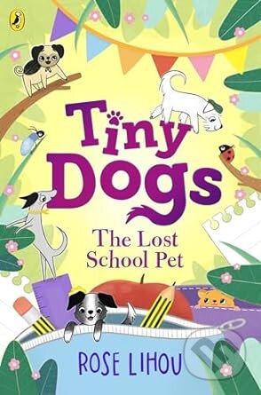 Kniha: Tiny Dogs: The Lost School Pet (Rose Lihou). Puffin Books, 2024 Kniha: Tiny Dogs: The Lost School Pet (Rose Lihou). Puffin Books, 2024