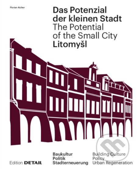 Kniha: Das Potenzial der kleinen Stadt. The Potential of the Small City – Litomysl (Florian Aicher). De Gruyter, 2019 Kniha: Das Potenzial der kleinen Stadt. The Potential of the Small City – Litomysl (Florian Aicher). De Gruyter, 2019
