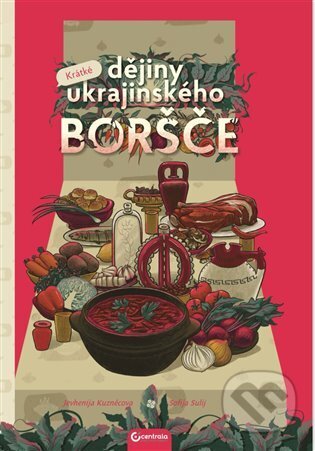 Kniha: Krátké dějiny ukrajinského boršče (Jevhenija Kuzněcova). Centrala, 2024 Kniha: Krátké dějiny ukrajinského boršče (Jevhenija Kuzněcova). Centrala, 2024