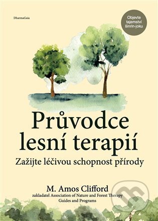Kniha: Průvodce lesní terapií (M. Amos Clifford). DharmaGaia, 2024 Kniha: Průvodce lesní terapií (M. Amos Clifford). DharmaGaia, 2024