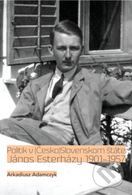 Kniha: Politik v (Česko)Slovenskom štáte. János Esterházy 1901-1957 (Arkadiusz Adamczyk). Society for Human studies, 2024 Kniha: Politik v (Česko)Slovenskom štáte. János Esterházy 1901-1957 (Arkadiusz Adamczyk). Society for Human studies, 2024