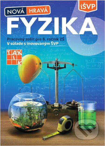 Kniha: Nová Hravá fyzika 6 (Jaroslava Kuchárová, Eduard Skonc, Eva Trojčáková, Gabriela Šestáková, Marta Löfflerová, Monika Szelesová a Pavol Vajdečka). Taktik Kniha: Nová Hravá fyzika 6 (Jaroslava Kuchárová, Eduard Skonc, Eva Trojčáková, Gabriela Šestáková, Marta Löfflerová, Monika Szelesová a Pavol Vajdečka). Taktik
