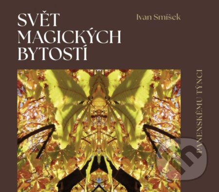 Kniha: Svět magických bytostí (Ivan Smíšek). BOHEMICA BOOKS, 2023 Kniha: Svět magických bytostí (Ivan Smíšek). BOHEMICA BOOKS, 2023