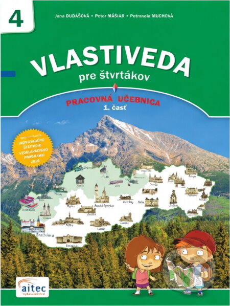 Kniha: Vlastiveda pre štvrtákov - 1. časť (Jana Dudášová, Peter Mäsiar a Petronela Muchová). Aitec Kniha: Vlastiveda pre štvrtákov - 1. časť (Jana Dudášová, Peter Mäsiar a Petronela Muchová). Aitec